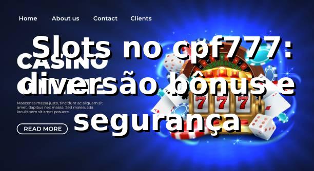 ⭐ Slots no cpf777: diversão, bônus e segurança
